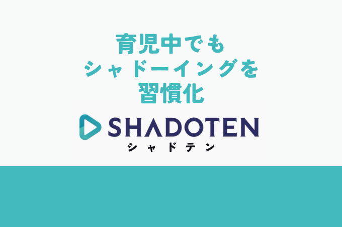 育児中でもシャドーイングを習慣化シャドテン