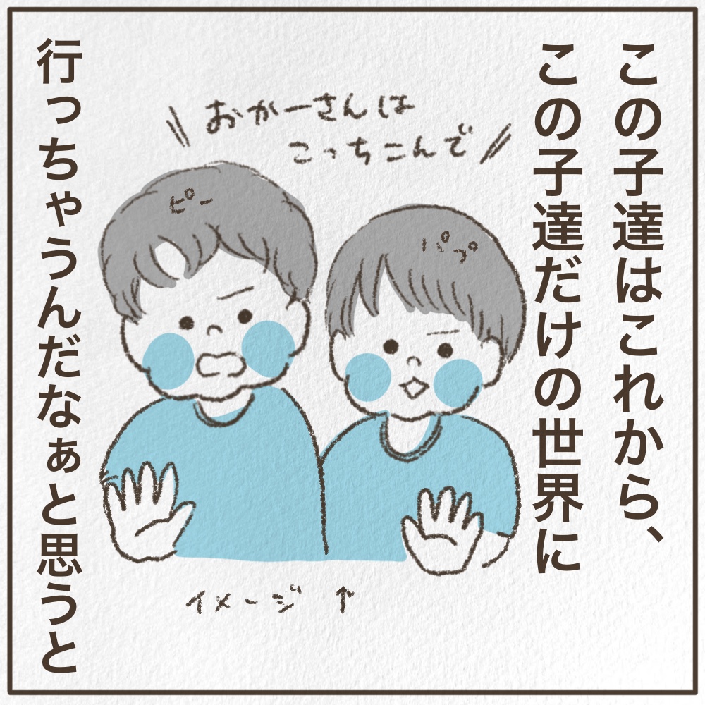 この子達はこれからこの子達だけの世界にいっちゃうんだなぁと思って